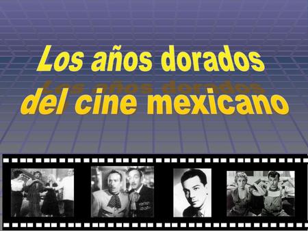 Los años dorados del cine mexicano.
