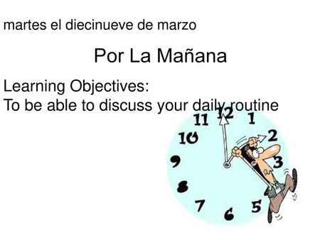 Por La Mañana Learning Objectives: