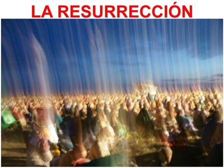 LA RESURRECCIÓN.