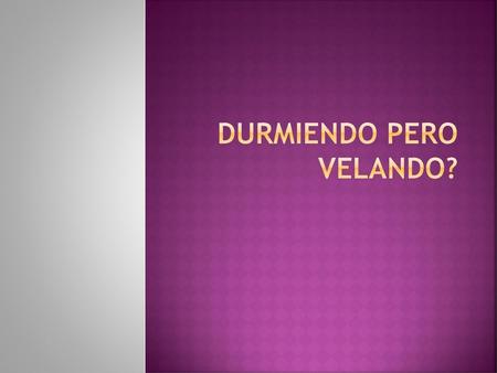Durmiendo pero velando?