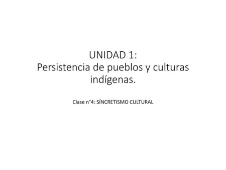 UNIDAD 1: Persistencia de pueblos y culturas indígenas.