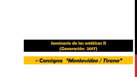 Seminario de las estéticas II - Consigna “Montevideo / Tirana”