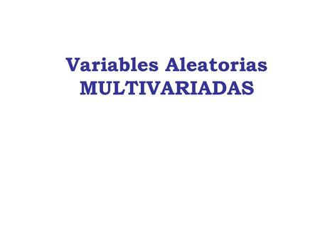 Variables Aleatorias MULTIVARIADAS.
