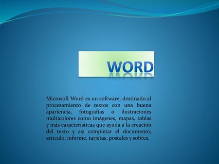 WORD Microsoft Word es un software, destinado al procesamiento de textos con una buena apariencia, fotografías o ilustraciones multicolores como imágenes,