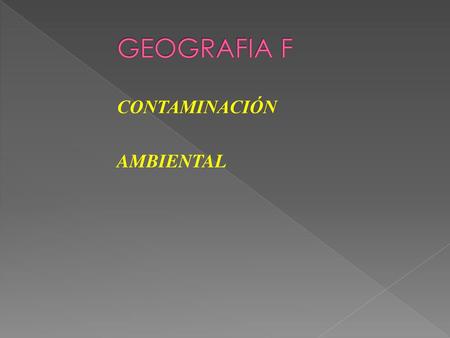 GEOGRAFIA F CONTAMINACIÓN AMBIENTAL.