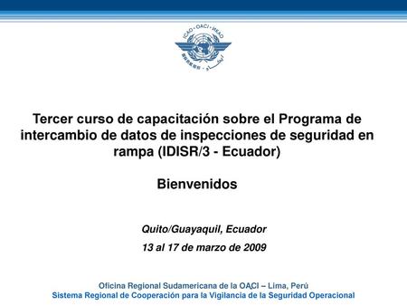 - Tercer curso de capacitación sobre el Programa de intercambio de datos de inspecciones de seguridad en rampa (IDISR/3 - Ecuador) Bienvenidos Quito/Guayaquil,