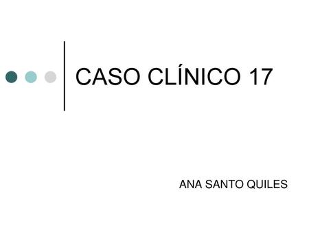 CASO CLÍNICO 17 ANA SANTO QUILES.