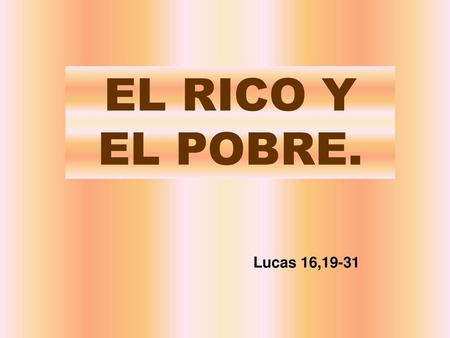 EL RICO Y EL POBRE. Lucas 16,19-31.