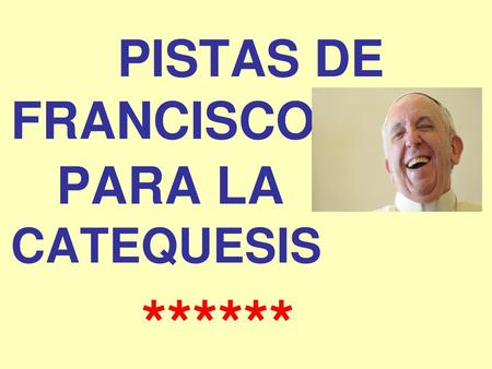 PISTAS DE FRANCISCO PARA LA CATEQUESIS