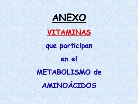 ANEXO VITAMINAS que participan en el METABOLISMO de AMINOÁCIDOS.