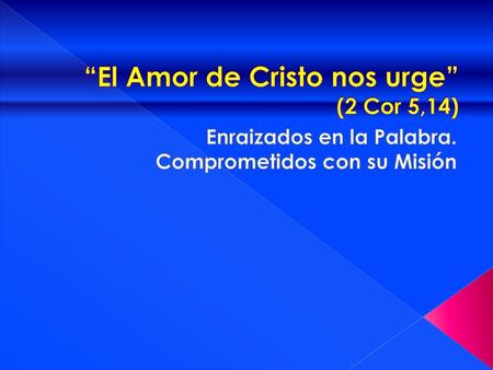 “El Amor de Cristo nos urge” (2 Cor 5,14)