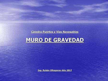 Cátedra Puertos y Vías Navegables MURO DE GRAVEDAD Ing