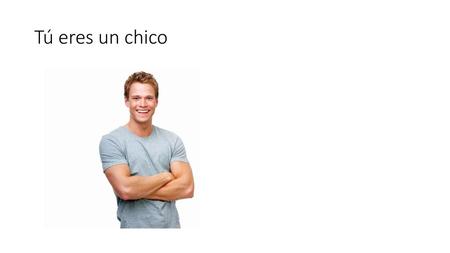 Tú eres un chico.