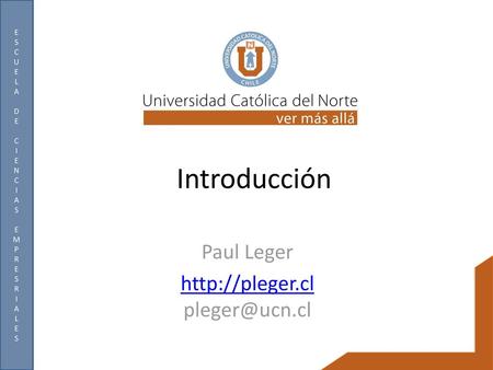 Paul Leger http://pleger.cl pleger@ucn.cl Introducción Paul Leger http://pleger.cl pleger@ucn.cl.