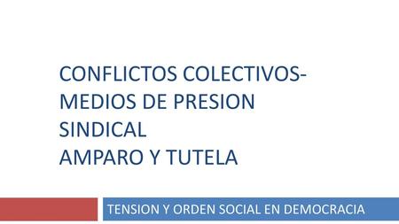 Conflictos colectivos-MEDIOS DE PRESION SINDICAL AMPARO Y TUTELA