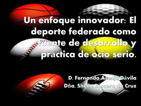 Un enfoque innovador: El deporte federado como fuente de desarrollo y práctica de ocio serio. D. Fernando Asenjo Dávila.