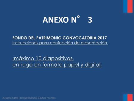 ANEXO N° 3 FONDO DEL PATRIMONIO CONVOCATORIA 2017 Instrucciones para confección de presentación. (máximo 10 diapositivas. entrega en formato papel y.