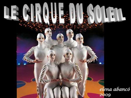 LE CIRQUE DU SOLEIL elena abancó 2009.