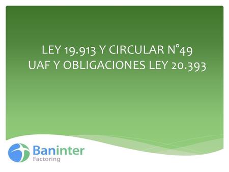 LEY Y CIRCULAR N°49 UAF Y OBLIGACIONES LEY