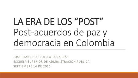 LA ERA DE LOS “POST” Post-acuerdos de paz y democracia en Colombia