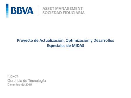 Proyecto de Actualización, Optimización y Desarrollos Especiales de MIDAS Kickoff Gerencia de Tecnología Diciembre de 2015.