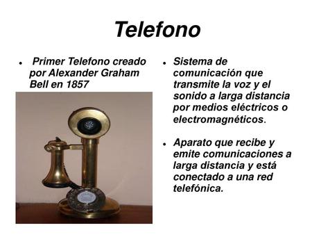 Telefono Primer Telefono creado por Alexander Graham Bell en 1857