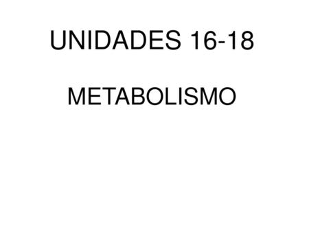 UNIDADES 16-18 METABOLISMO.