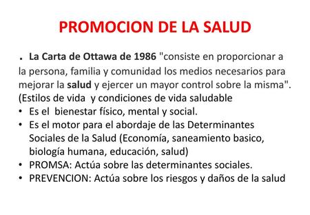 PROMOCION DE LA SALUD . La Carta de Ottawa de 1986 consiste en proporcionar a la persona, familia y comunidad los medios necesarios para mejorar la salud y.