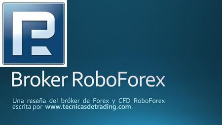 Broker RoboForex Una reseña del bróker de Forex y CFD RoboForex escrita por www.tecnicasdetrading.com.