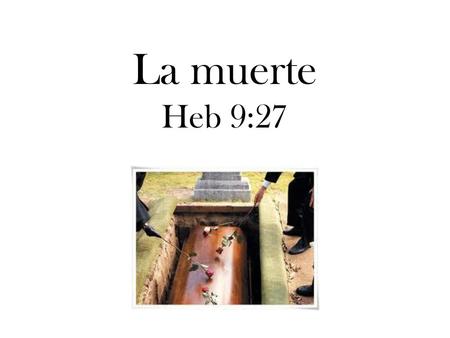La muerte Heb 9:27  .