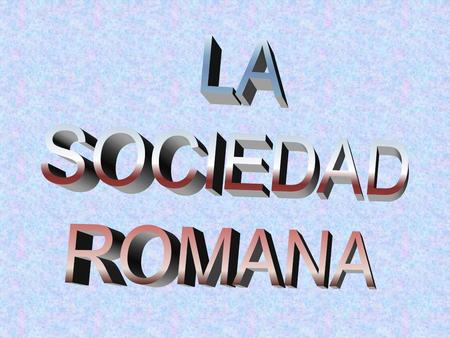 LA SOCIEDAD ROMANA.