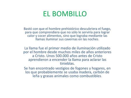 EL BOMBILLO Bastó con que el hombre prehistórico descubriera el fuego, para que comprendiera que no sólo le serviría para lograr calor y cocer alimentos,