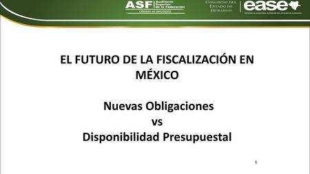 EL FUTURO DE LA FISCALIZACIÓN EN MÉXICO Nuevas Obligaciones vs Disponibilidad Presupuestal 1.