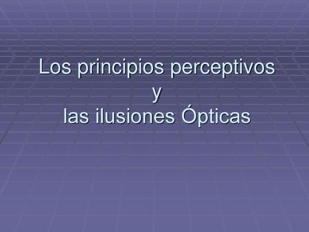 Los principios perceptivos y las ilusiones Ópticas