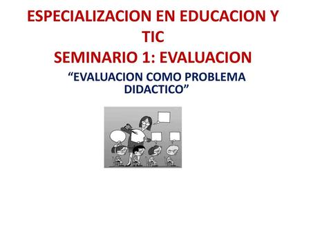 ESPECIALIZACION EN EDUCACION Y TIC SEMINARIO 1: EVALUACION