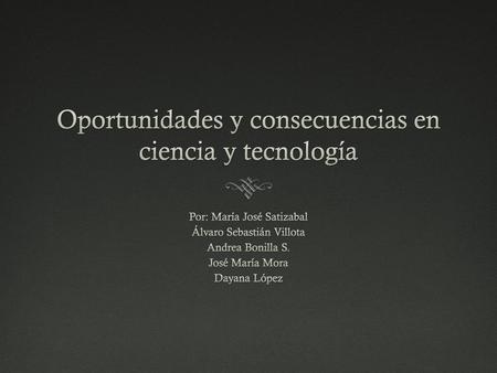Oportunidades y consecuencias en ciencia y tecnología