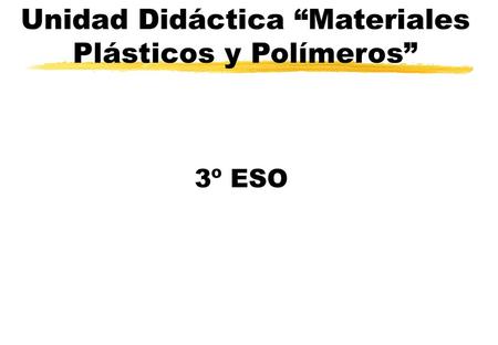 Unidad Didáctica “Materiales Plásticos y Polímeros”