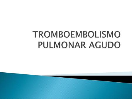 TROMBOEMBOLISMO PULMONAR AGUDO