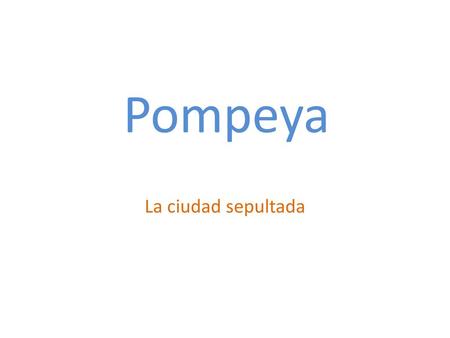 Pompeya La ciudad sepultada.