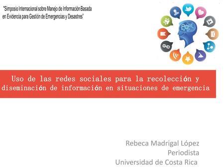 Uso de las redes sociales para la recolección y diseminación de información en situaciones de emergencia Rebeca Madrigal López Periodista Universidad de.