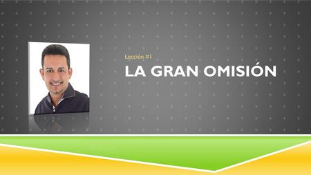 La Gran Omisión Lección #1.