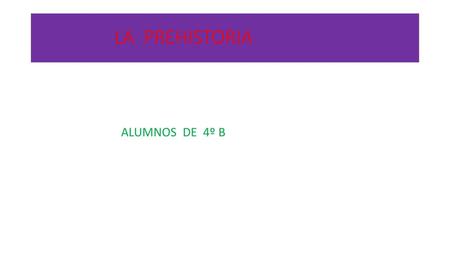 LA PREHISTORIA ALUMNOS DE 4º B.