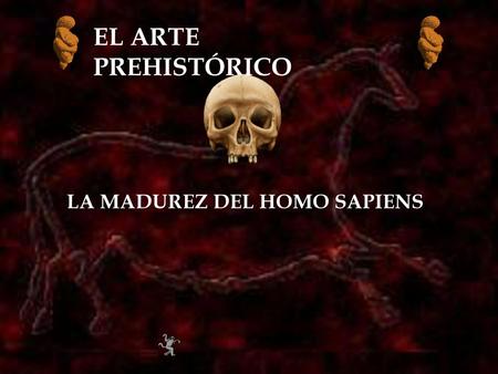 EL ARTE PREHISTÓRICO LA MADUREZ DEL HOMO SAPIENS.