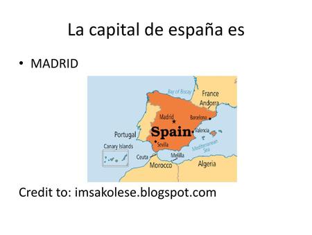 La capital de españa es MADRID Credit to: imsakolese.blogspot.com.