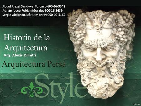 Historia de la Arquitectura Arq. Alexis Dimitri Arquitectura Persa Abdul Alexei Sandoval Toscano Adrián Josué Roldan Morales Sergio.