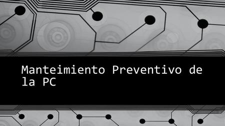 Manteimiento Preventivo de la PC. Reconocimiento Lo primero por hacer en el mantenimiento preventivo de la Pc, es hacer el reconocimiento de los periféricos.