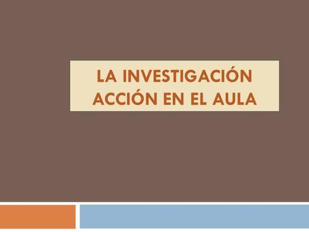 LA INVESTIGACIÓN ACCIÓN EN EL AULA EL AULA COMO ESPACIO PRIVILEGIADO DE INVESTIGACIÓN.