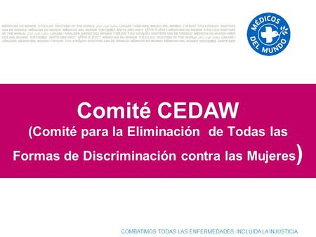 COMBATIMOS TODAS LAS ENFERMEDADES, INCLUIDA LA INJUSTICIA Comité CEDAW (Comité para la Eliminación de Todas las Formas de Discriminación contra las Mujeres.