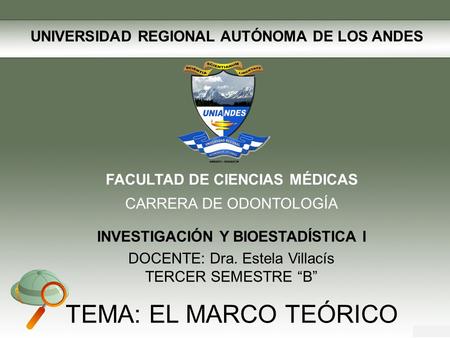 UNIVERSIDAD REGIONAL AUTÓNOMA DE LOS ANDES FACULTAD DE CIENCIAS MÉDICAS CARRERA DE ODONTOLOGÍA INVESTIGACIÓN Y BIOESTADÍSTICA I DOCENTE: Dra. Estela Villacís.