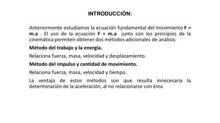 INTRODUCCIÓN: Anteriormente estudiamos la ecuación fundamental del movimiento F = m.a. El uso de la ecuación F = m.a junto con los principios de la cinemática.